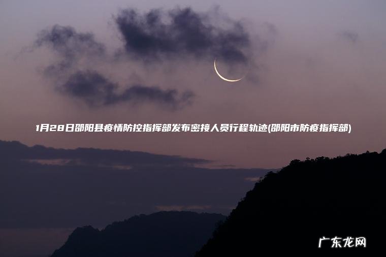 1月28日邵阳县疫情防控指挥部发布密接人员行程轨迹(邵阳市防疫指挥部) 邵阳市防疫指挥部 1月28日邵阳县疫情防控指挥部发布密接人员行程轨迹