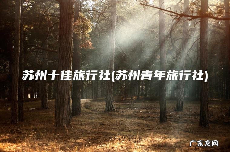 苏州青年旅行社 苏州十佳旅行社