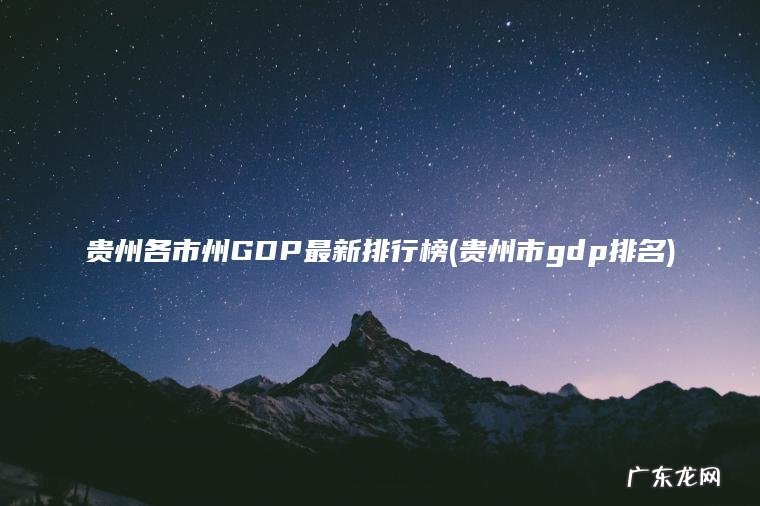 贵州各市州GDP最新排行榜(贵州市gdp排名)