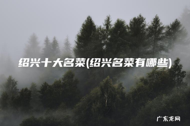 绍兴十大名菜(绍兴名菜有哪些) 绍兴名菜有哪些 绍兴十大名菜