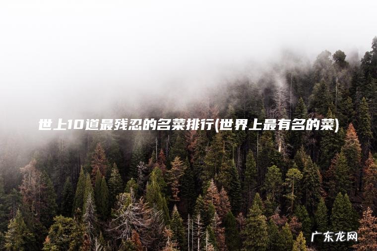 世上10道最残忍的名菜排行(世界上最有名的菜) 世界上最有名的菜 世上10道最残忍的名菜排行