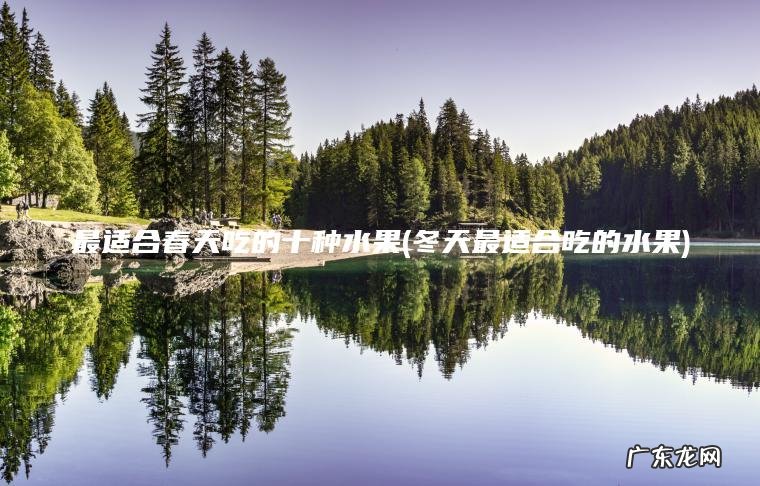 最适合春天吃的十种水果(冬天最适合吃的水果) 冬天最适合吃的水果 最适合春天吃的十种水果