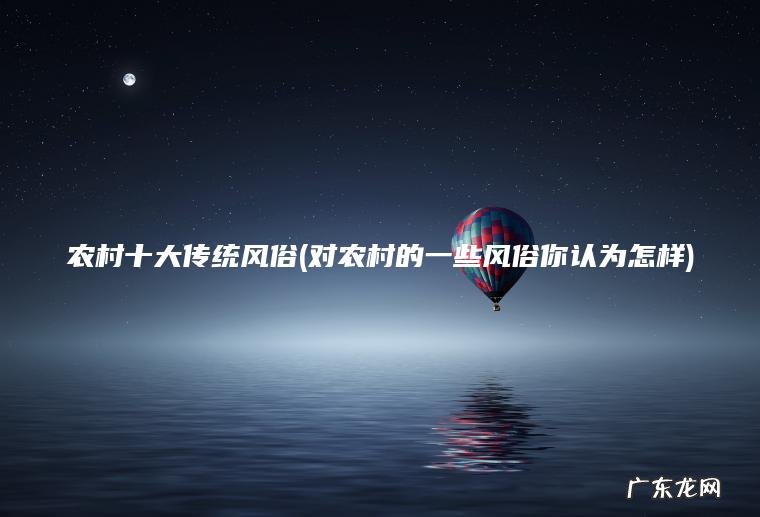 对农村的一些风俗你认为怎样 农村十大传统风俗