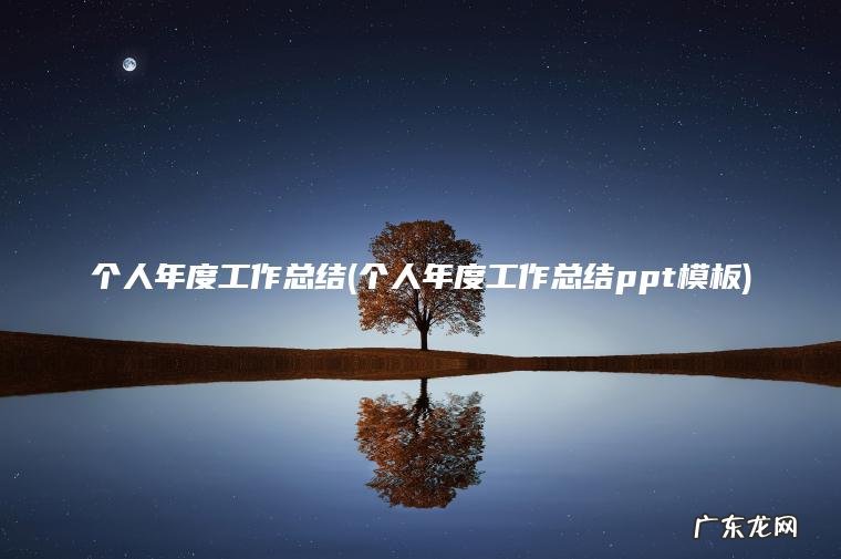 个人年度工作总结(个人年度工作总结ppt模板) 个人年度工作总结ppt模板 个人年度工作总结