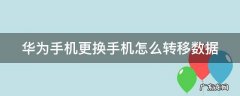 华为手机更换手机怎么转移数据 华为手机更换手机怎么转移数据到新手机