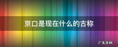 京口是 古称 京口是现在什么的古称