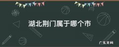 湖北荆门属于哪个市 荆门是湖北省哪个市