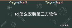 tcl怎么安装第三方软件下载 tcl怎么安装第三方软件