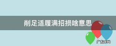 削足适履满招损啥意思 削足适履是什么意思?