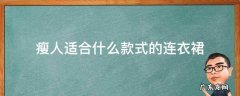 瘦人适合什么款式的连衣裙 瘦人适合穿连衣裙吗