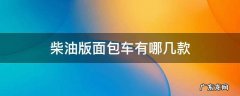 柴油面包车有哪些车型图片 柴油版面包车有哪几款