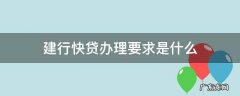 办理建行快贷需要什么条件 建行快贷办理要求是什么